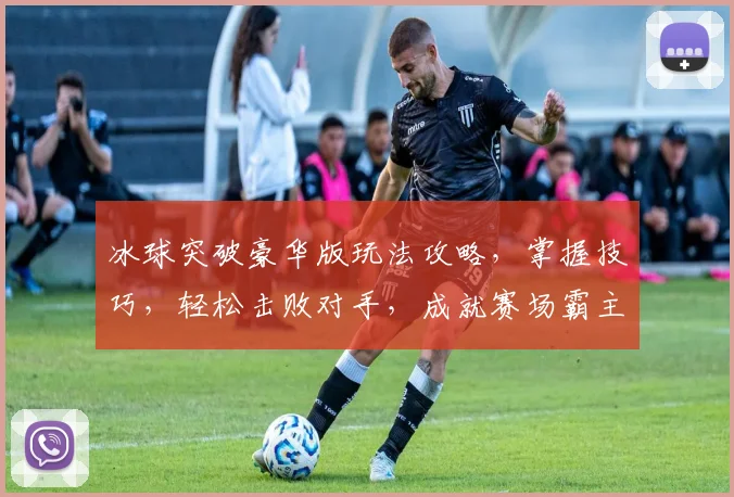 冰球突破豪华版玩法攻略，掌握技巧，轻松击败对手，成就赛场霸主